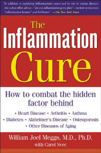 The Inflammation Cure: How to Combat the Hidden Factor Behind Heart Disease, Arthritis, Asthma, Diabetes, & Other Diseases