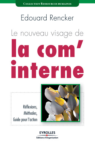 Le nouveau visage de la com' interne : Réflexions, méthodes et guide pour l'action