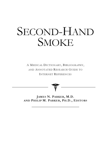 Second-Hand Smoke - A Medical Dictionary, Bibliography, and Annotated Research Guide to Internet References