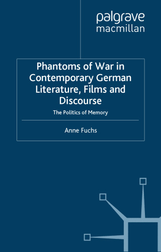 Phantoms of War in Contemporary German Literature, Films and Discourse: The Politics of Memory (New Perspectives in German Studies)