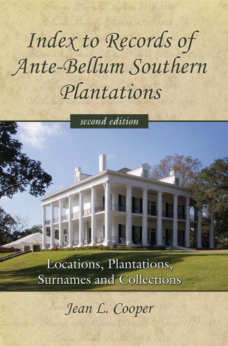 Index to Records of Ante-Bellum Southern Plantations: Locations, Plantations, Surnames and Collections, 2d ed.