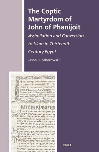 The Coptic Martyrdom Of John Of Phanijoit: Assimilation And Conversion To Islam In Thirteenth-Century Egypt (The History of Christan-Muslim Relations)
