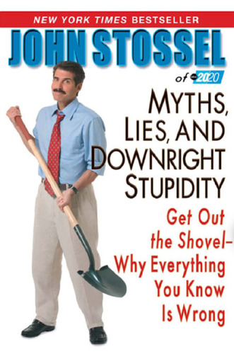 Myths, Lies and Downright Stupidity: Get Out the Shovel - Why Everything You Know is Wrong