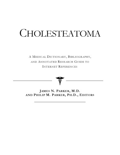 Cholesteatoma - A Medical Dictionary, Bibliography, and Annotated Research Guide to Internet References