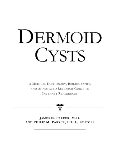 Dermoid Cysts: A Medical Dictionary, Bibliography, And Annotated Research Guide To Internet References