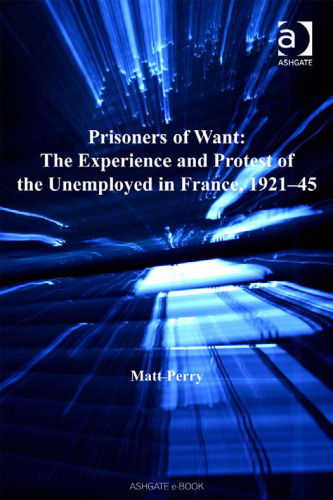 Prisoners of Want: The Experience and Protest of the Unemployed in France, 192145 (Studies in Labour History)