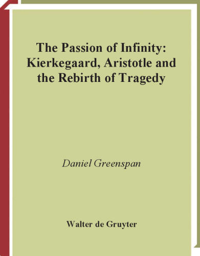 The Passion of Infinity: Kierkegaard, Aristotle and the Rebirth of Tragedy (Kierkegaard Studies Monograph Series)