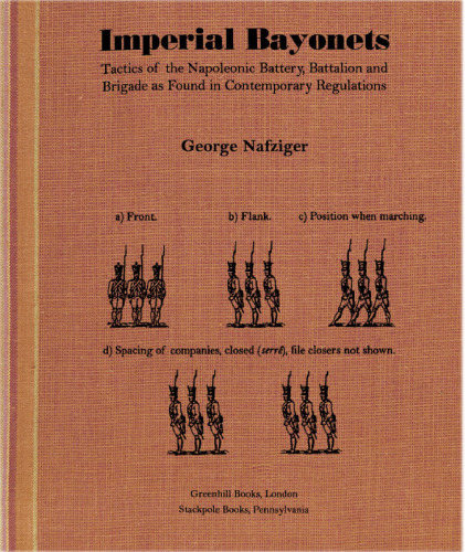 Imperial Bayonets: Tactics of the Napoleonic Battery, Battalion and Brigade as Found in Contemporary Regulations
