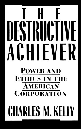 The Destructive Achiever: Power and Ethics in the American Corporation