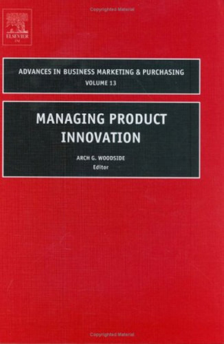 Managing Product Innovation  (Advances in Business Marketing and Purchasing)