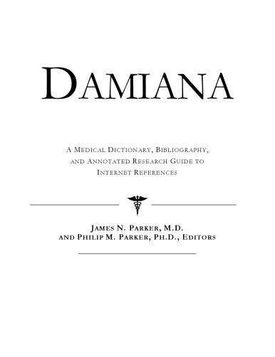 Damiana - A Medical Dictionary, Bibliography, and Annotated Research Guide to Internet References