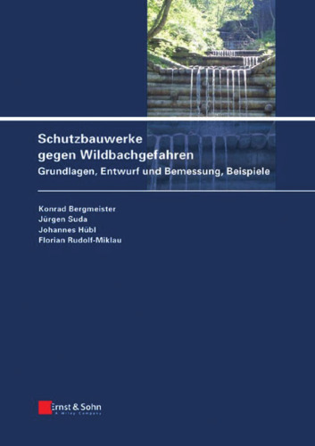 Schutzbauwerke gegen Wildbachgefahren: Grundlagen, Entwurf und Bemessung, Beispiele