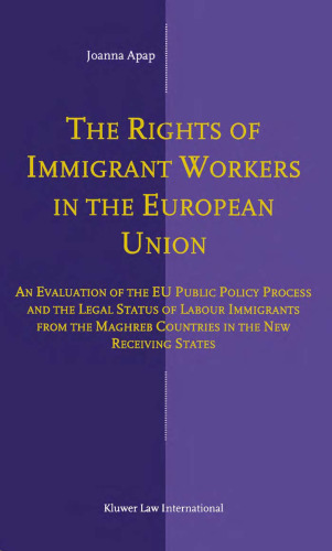 The Rights of Immigrant Workers in the European Union:An Evaluation of the EU Public Policy Process and the Legal Status of Labour Immigrants from Maghreb Countries in the New Receiving States
