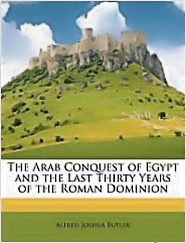 The Arab Conquest of Egypt and the Last Thirty Years of the Roman Dominion