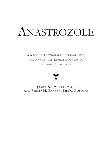 Anastrozole: A Medical Dictionary, Bibliography, And Annotated Research Guide To Internet References