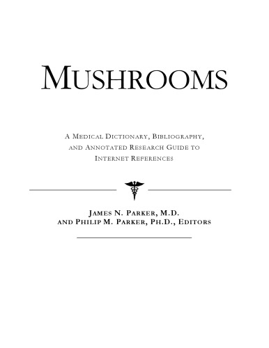 Mushrooms - A Medical Dictionary, Bibliography, and Annotated Research Guide to Internet References