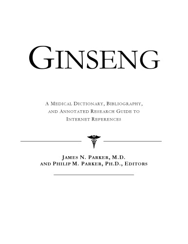 Ginseng - A Medical Dictionary, Bibliography, and Annotated Research Guide to Internet References
