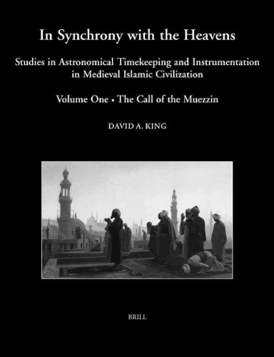 In Synchrony with the Heavens: Studies in Astronomical Timekeeping and Instrumentation in Medieval Islamic Civilization (Studies I-IX). Vol. 1. The Call of the Muezzin