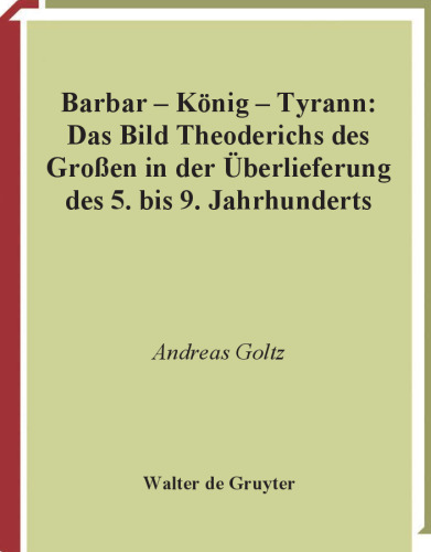 Barbar - König - Tyrann: Das Bild Theoderichs des Grossen in der Überlieferung des 5. bis 9. Jahrhunderts