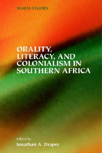 Orality, Literacy, and Colonialism in Southern Africa (SBL Semeia Studies 46)