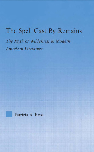 The Spell Cast By Remains: The Myth of Wilderness in Modern American Literature (Literary Criticism and Cultural Theory)