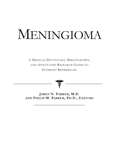 Meningioma - A Medical Dictionary, Bibliography, and Annotated Research Guide to Internet References