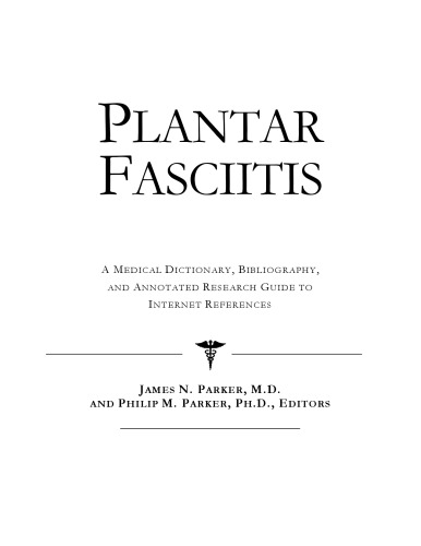 Plantar Fasciitis - A Medical Dictionary, Bibliography, and Annotated Research Guide to Internet References