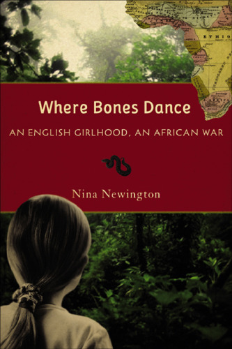 Where Bones Dance: An English Girlhood, An African War