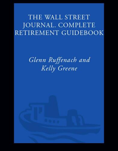 The Wall Street Journal. Complete Retirement Guidebook: How to Plan It, Live It and Enjoy It