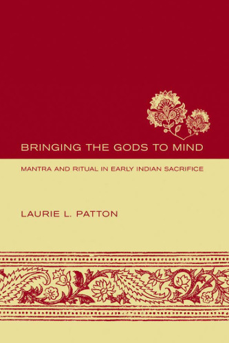 Bringing the Gods to Mind: Mantra and Ritual in Early Indian Sacrifice