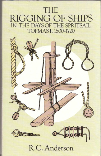 The Rigging of Ships: In the Days of the Spritsail Topmast, 1600-1720