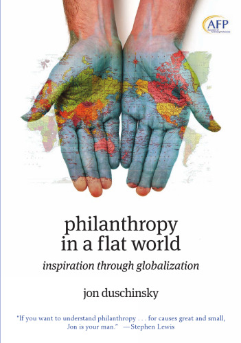 Philanthropy in a Flat World: Inspiration Through Globalization (The AFP Wiley Fund Development Series)