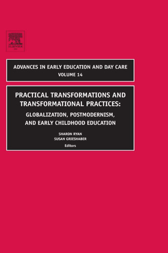 Practical Transformations and Transformational Practices: Globalization, Postmodernism, and Early Childhood Education (Advances in Early Education and Day Care)