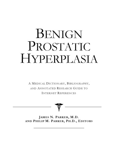 Benign Prostatic Hyperplasia - A Medical Dictionary, Bibliography, and Annotated Research Guide to Internet References