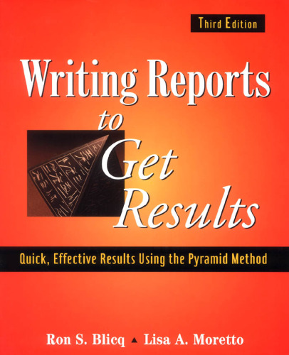 Writing Reports to Get Results: Quick, Effective Results Using the Pyramid Method, 3rd Edition