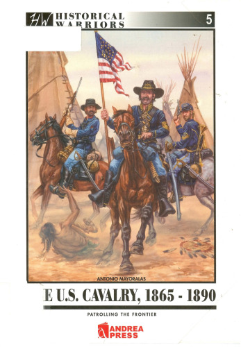 The US Cavalry, 1865-1890: Patrolling the Frontier (Historical Warriors 5)
