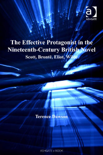 The Effective Protagonist in the Nineteenth-Century British Novel: Scott, Bronte, Eliot, Wilde (Nineteenth Century)