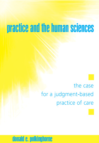 Practice and the Human Sciences: The Case for a Judgment-Based Practice of Care (S U N Y Series in the Philosophy of the Social Sciences)