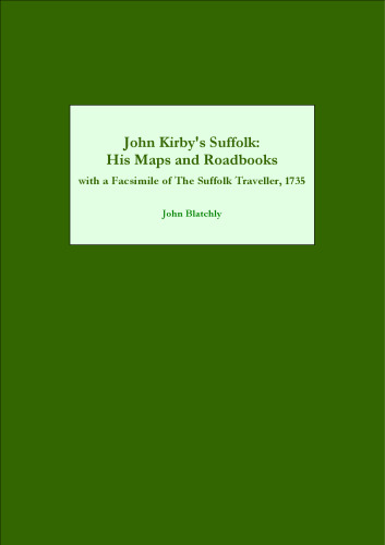 John Kirby's Suffolk: His Maps and Roadbooks: with a Facsimile of The Suffolk Traveller, 1735 (Suffolk Records Society)
