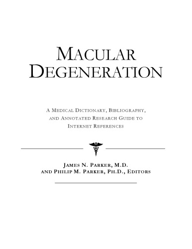 Macular Degeneration - A Medical Dictionary, Bibliography, and Annotated Research Guide to Internet References