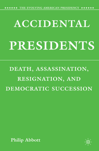 Accidental Presidents: Death, Assassination, Resignation, and Democratic Succession (The Evolving American Presidency)