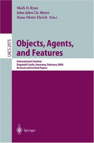 Objects, Agents, and Features: International Seminar, Dagstuhl Castle, Germany, February 16-21, 2003, Revised and Invited Papers