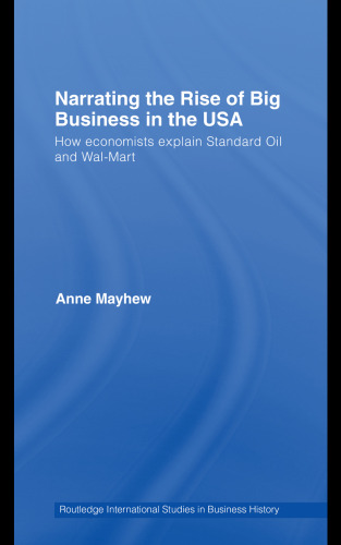 Narrating the Rise of Big Business in the USA: How economists explain standard oil and Wal-Mart (Routledge International Studies in Business History)