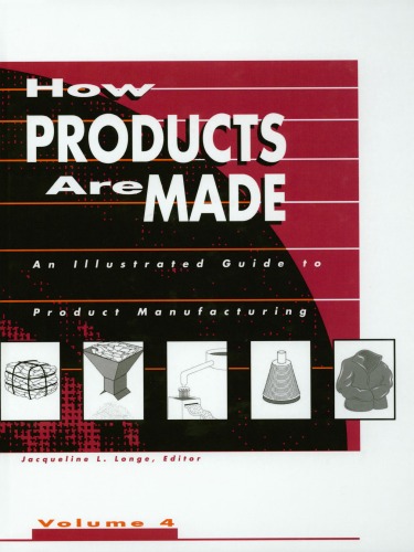 How Products Are Made: An Illustrated Guide to Product Manufacturing (How Products Are Made) Volume 4