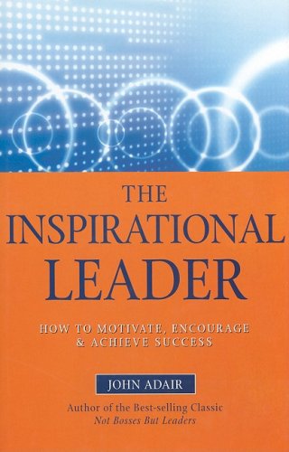 The Inspirational Leader: How to Motivate, Encourage & Achieve Success