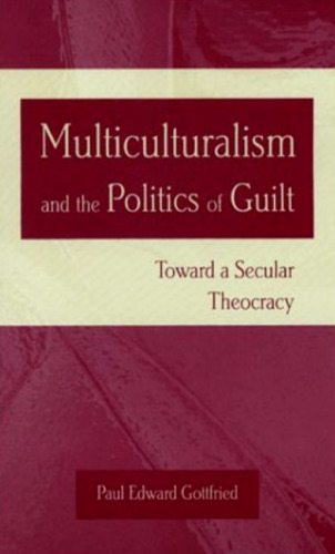 Multiculturalism and the Politics of Guilt: Towards a Secular Theocracy