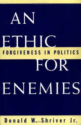 An Ethic For Enemies: Forgiveness in Politics
