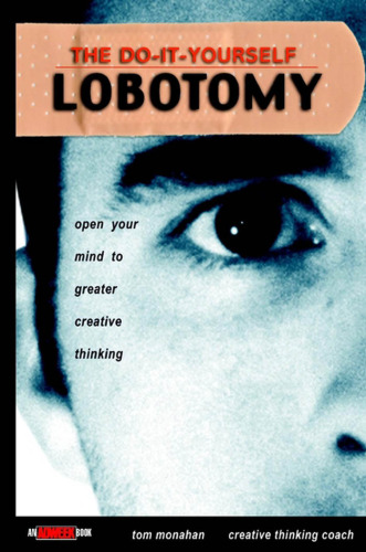 The Do It Yourself Lobotomy: Open Your Mind to Greater Creative Thinking