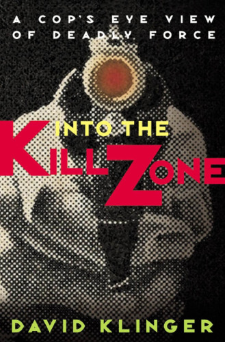 Into the Kill Zone: A Cop's Eye View of Deadly Force