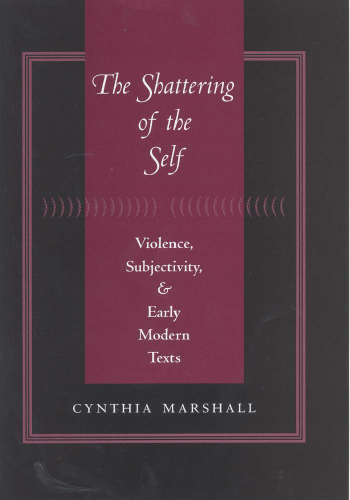 The Shattering of the Self: Violence, Subjectivity, and Early Modern Texts